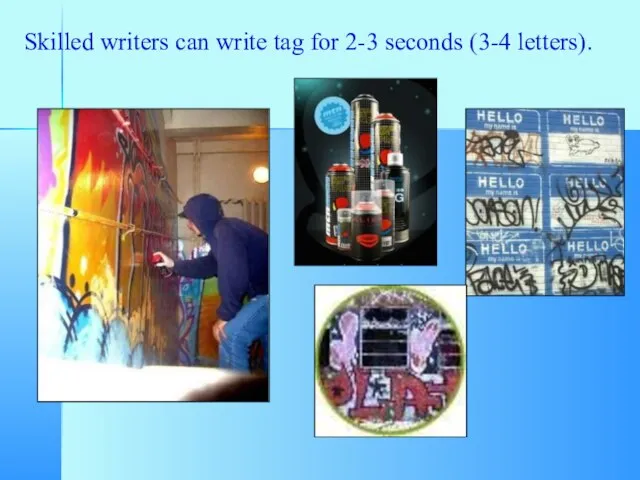 Skilled writers can write tag for 2-3 seconds (3-4 letters).