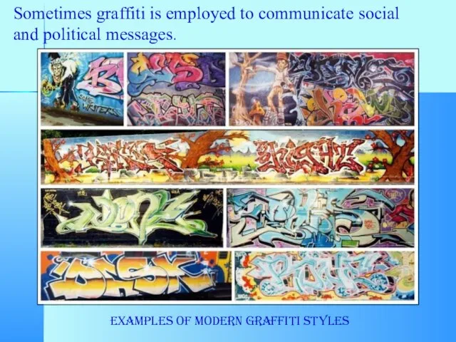Sometimes graffiti is employed to communicate social and political messages. Examples of modern graffiti styles