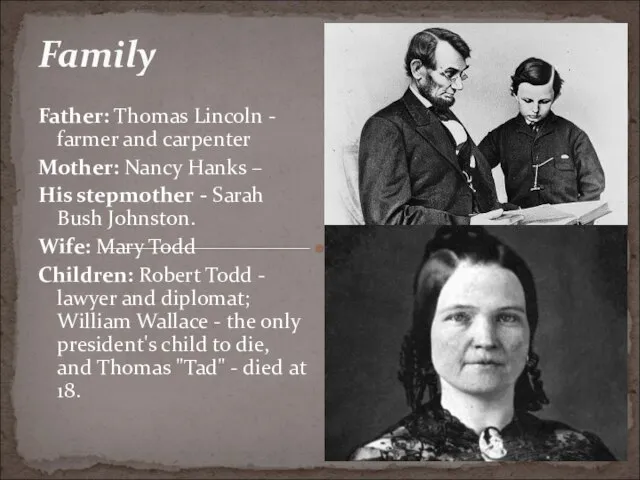 Family Father: Thomas Lincoln - farmer and carpenter Mother: Nancy Hanks –
