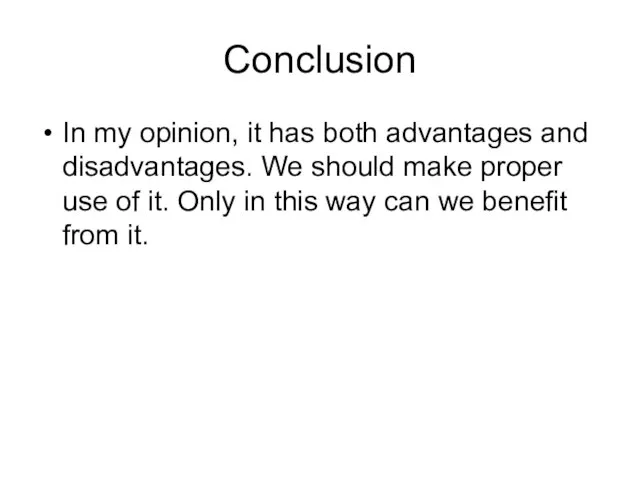 Conclusion In my opinion, it has both advantages and disadvantages. We should