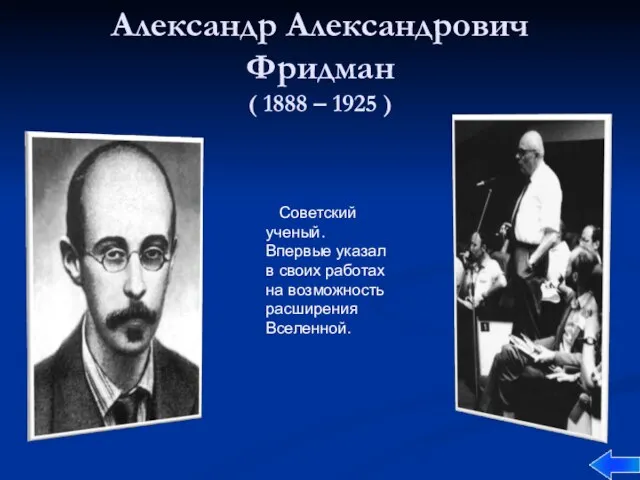 Александр Александрович Фридман ( 1888 – 1925 ) Советский ученый. Впервые указал