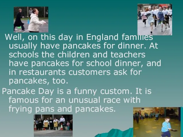 Well, on this day in England families usually have pancakes for dinner.