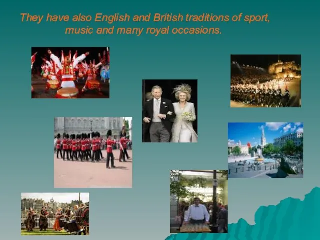 . They have also English and British traditions of sport, music and many royal occasions.