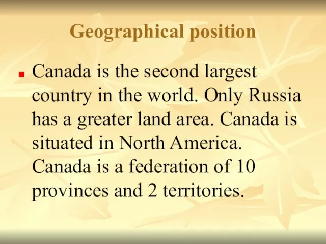 Geographical position Canada is the second largest country in the world. Only