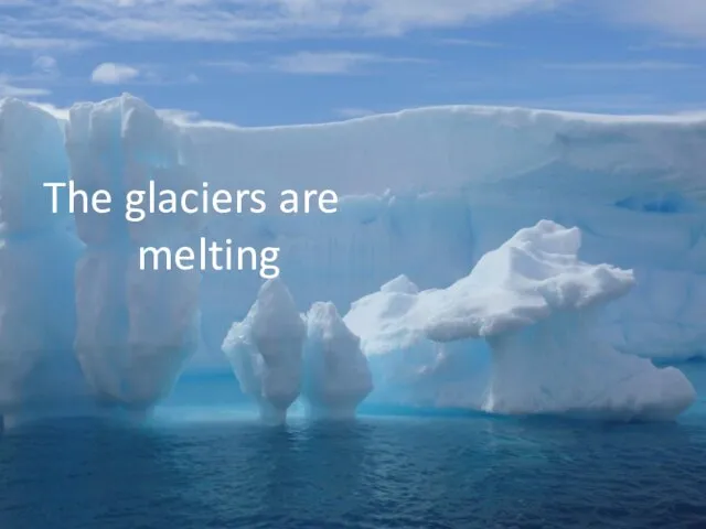 The glaciers are melting