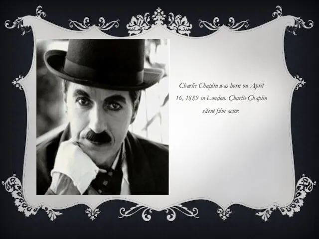 Charlie Chaplin was born on April 16, 1889 in London. Charlie Chaplin silent film actor.