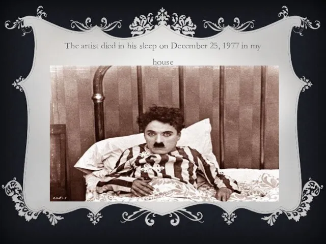 The artist died in his sleep on December 25, 1977 in my house