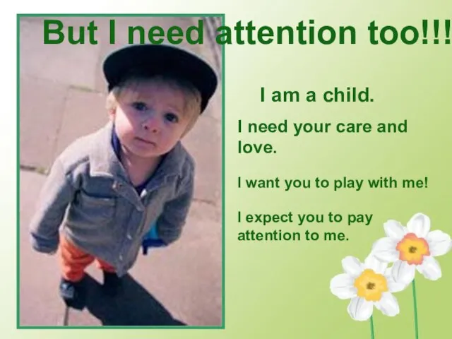 But I need attention too!!! I am a child. I need your