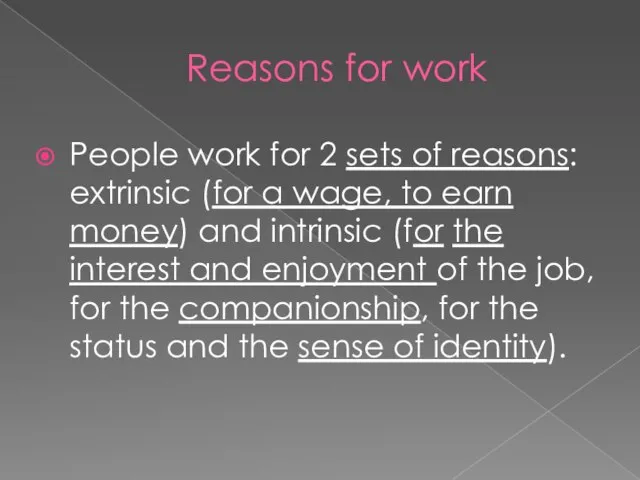 Reasons for work People work for 2 sets of reasons: extrinsic (for