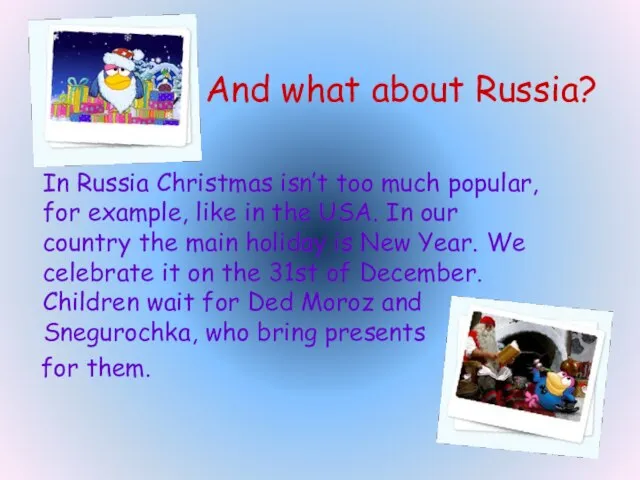 And what about Russia? In Russia Christmas isn’t too much popular, for