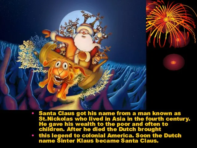 Santa Claus got his name from a man known as St.Nickolas who