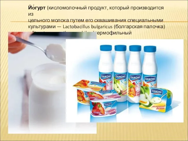 Йо́гурт (кисломолочный продукт, который производится из цельного молока путем его сквашивания специальными