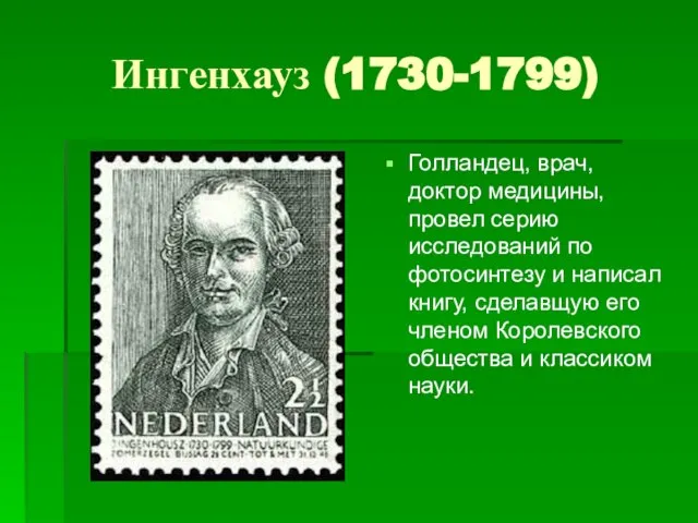 Ингенхауз (1730-1799) Голландец, врач, доктор медицины, провел серию исследований по фотосинтезу и