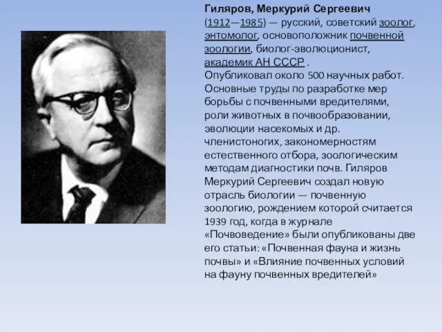 Гиляров, Меркурий Сергеевич (1912—1985) — русский, советский зоолог, энтомолог, основоположник почвенной зоологии,