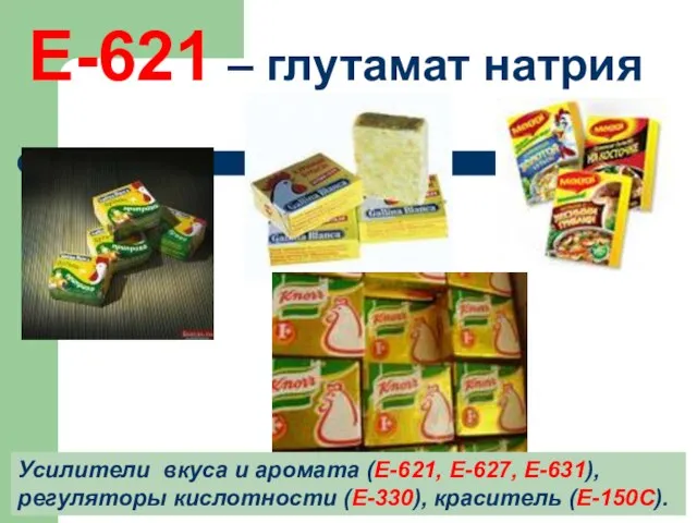 Е-621 – глутамат натрия Усилители вкуса и аромата (Е-621, Е-627, Е-631), регуляторы кислотности (Е-330), краситель (Е-150С).