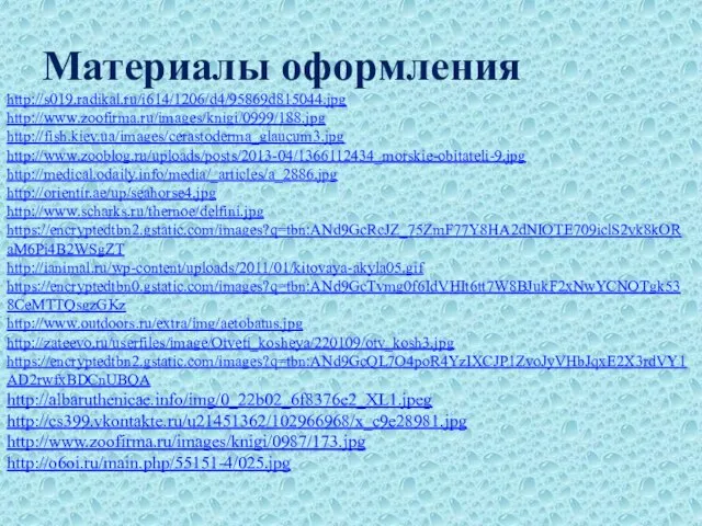 Материалы оформления http://s019.radikal.ru/i614/1206/d4/95869d815044.jpg http://www.zoofirma.ru/images/knigi/0999/188.jpg http://fish.kiev.ua/images/cerastoderma_glaucum3.jpg http://www.zooblog.ru/uploads/posts/2013-04/1366112434_morskie-obitateli-9.jpg http://medical.odaily.info/media/_articles/a_2886.jpg http://orientir.ae/up/seahorse4.jpg http://www.scharks.ru/thernoe/delfini.jpg https://encryptedtbn2.gstatic.com/images?q=tbn:ANd9GcRcJZ_75ZmF77Y8HA2dNIOTE709iclS2vk8kORaM6Pi4B2WSgZT http://ianimal.ru/wp-content/uploads/2011/01/kitovaya-akyla05.gif https://encryptedtbn0.gstatic.com/images?q=tbn:ANd9GcTvmg0f6IdVHIt6tt7W8BJukF2xNwYCNOTgk538CeMTTQsgzGKz