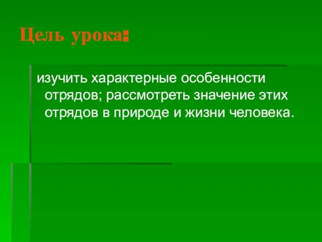 Цель урока: изучить характерные особенности отрядов; рассмотреть значение этих отрядов в природе и жизни человека.