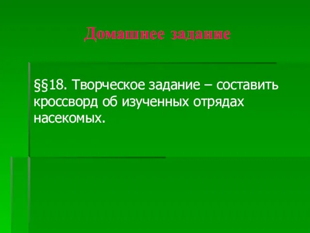 Домашнее задание §§18. Творческое задание – составить кроссворд об изученных отрядах насекомых.