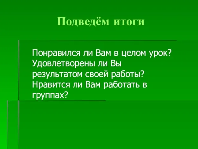 Подведём итоги Понравился ли Вам в целом урок? Удовлетворены ли Вы результатом