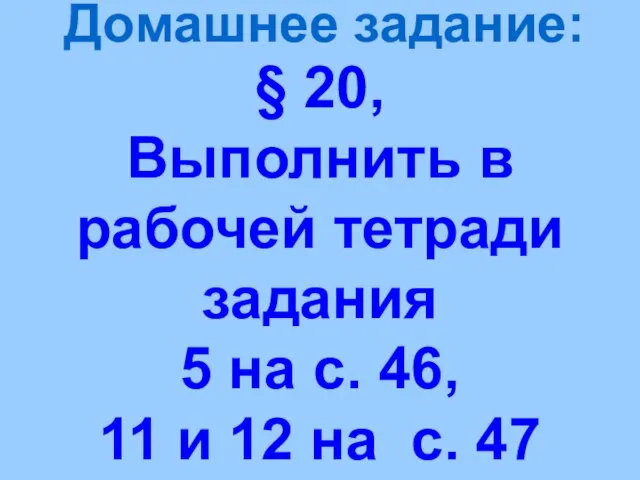 § 20, Выполнить в рабочей тетради задания 5 на с. 46, 11