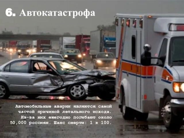 6. Автокатастрофа Автомобильные аварии являются самой частой причиной летального исхода. Из-за них