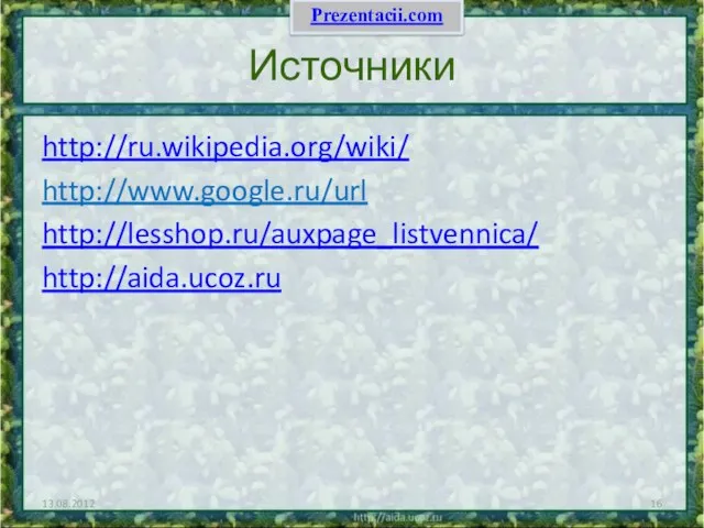 Источники http://ru.wikipedia.org/wiki/ http://www.google.ru/url http://lesshop.ru/auxpage_listvennica/ http://aida.ucoz.ru 13.08.2012 Prezentacii.com