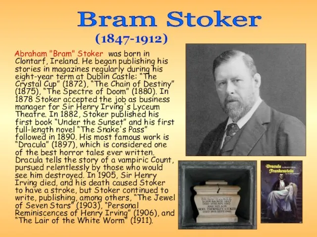 Abraham "Bram" Stoker was born in Clontarf, Ireland. He began publishing his