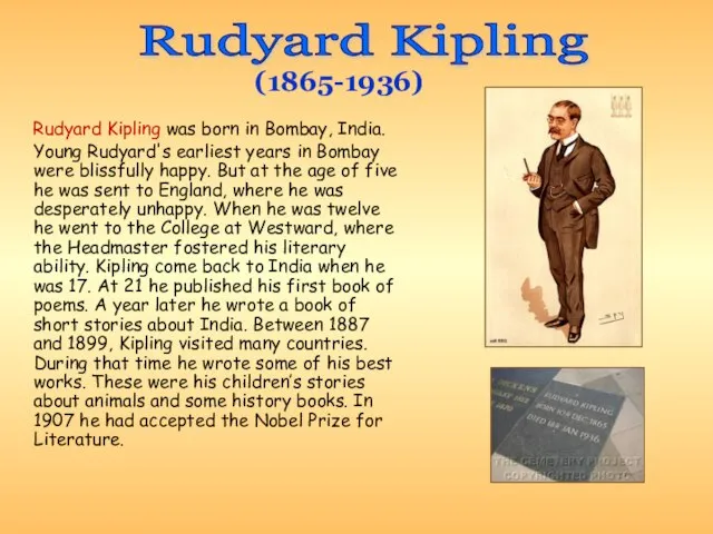 Rudyard Kipling was born in Bombay, India. Young Rudyard's earliest years in