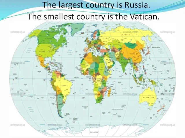 The largest country is Russia. The smallest country is the Vatican.