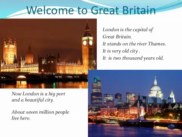 Welcome to Great Britain London is the capital of Great Britain. It