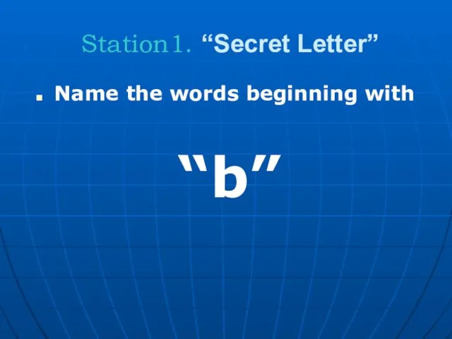 Station1. “Secret Letter” Name the words beginning with “b”