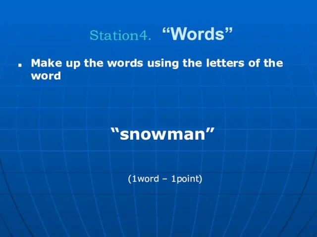 Station4. “Words” Make up the words using the letters of the word “snowman” (1word – 1point)