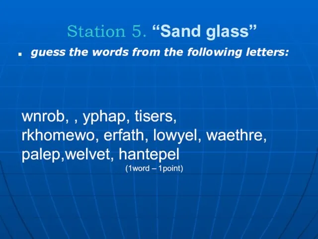 Station 5. “Sand glass” guess the words from the following letters: wnrob,