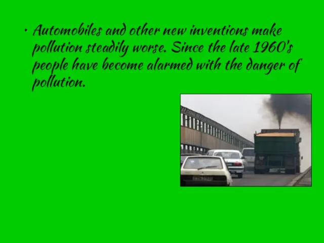 Automobiles and other new inventions make pollution steadily worse. Since the late