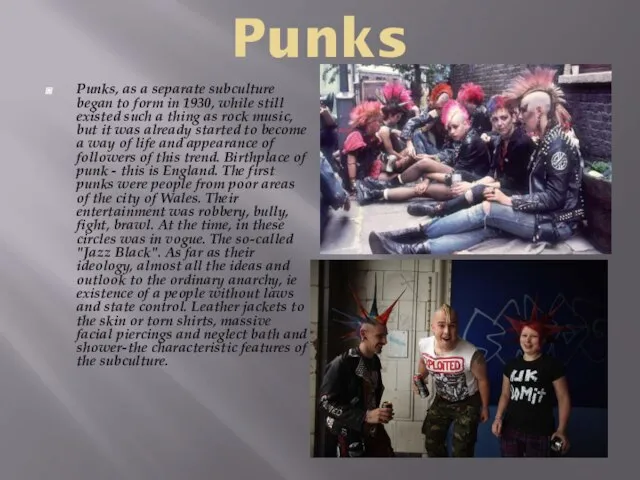 Punks Punks, as a separate subculture began to form in 1930, while
