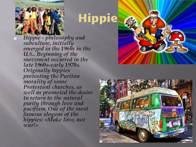 Hippie Hippie - philosophy and subculture, initially emerged in the 1960s in