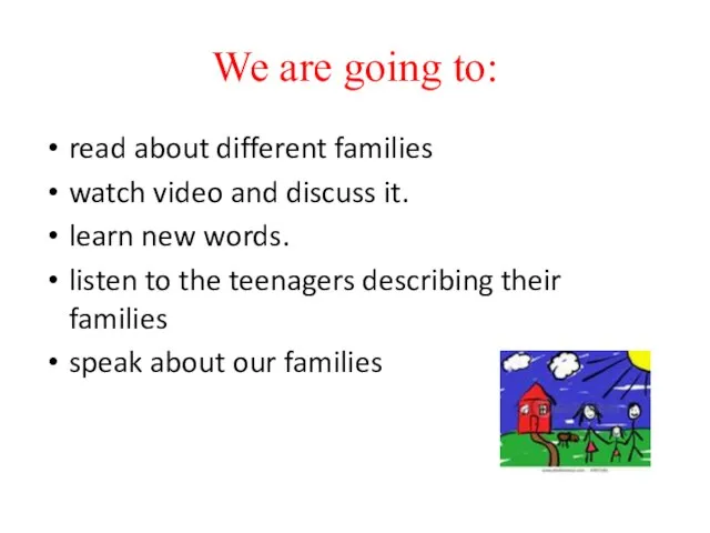 We are going to: read about different families watch video and discuss