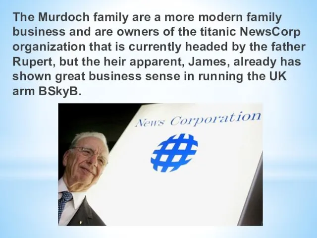 The Murdoch family are a more modern family business and are owners