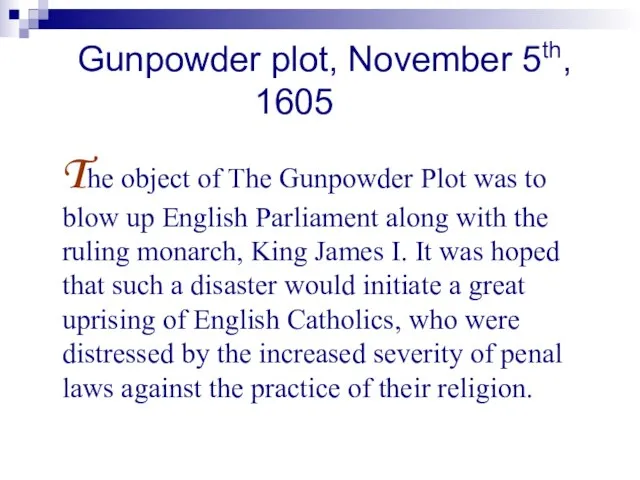 Gunpowder plot, November 5th, 1605 The object of The Gunpowder Plot was