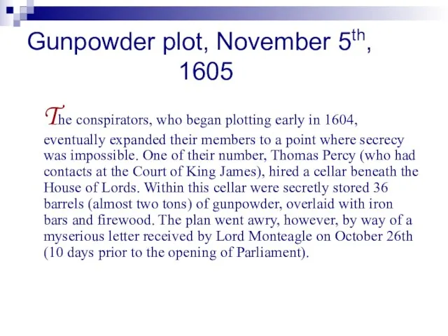 Gunpowder plot, November 5th, 1605 The conspirators, who began plotting early in