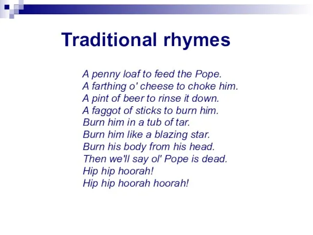 Traditional rhymes A penny loaf to feed the Pope. A farthing o'