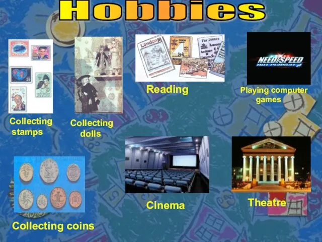 Hobbies Collecting stamps Collecting dolls Reading Playing computer games Collecting coins Cinema Theatre
