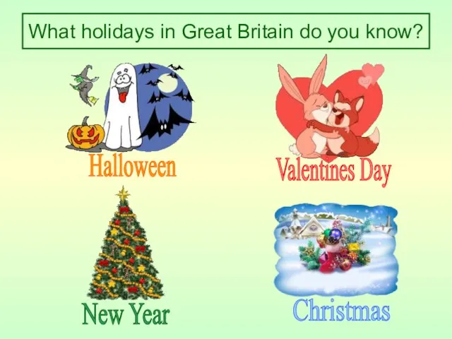 What holidays in Great Britain do you know? Halloween Valentines Day New Year Christmas