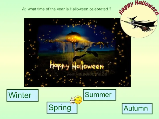 Winter Spring Summer Autumn At what time of the year is Halloween celebrated ?