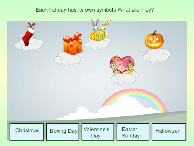 Christmas Boxing Day Valentine's Day Easter Sunday Halloween Each holiday has its own symbols.What are they?