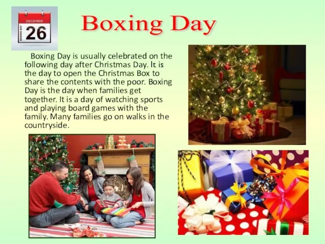 Boxing Day is usually celebrated on the following day after Christmas Day.
