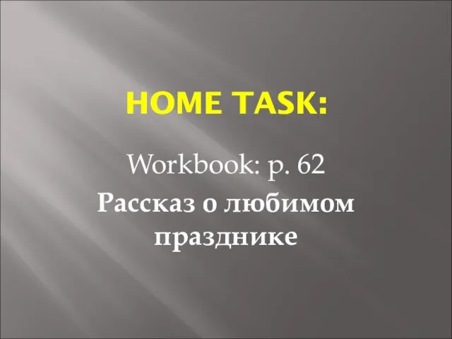 HOME TASK: Workbook: p. 62 Рассказ о любимом празднике