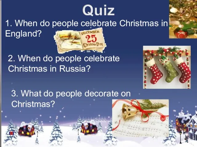 1. When do people celebrate Christmas in England? 2. When do people
