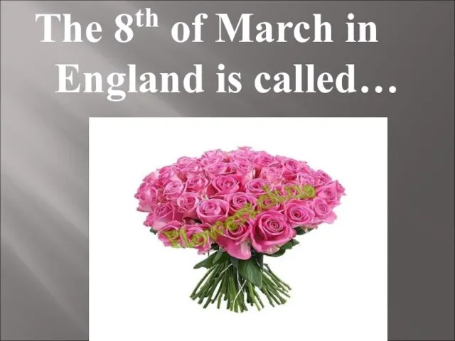 The 8th of March in England is called…