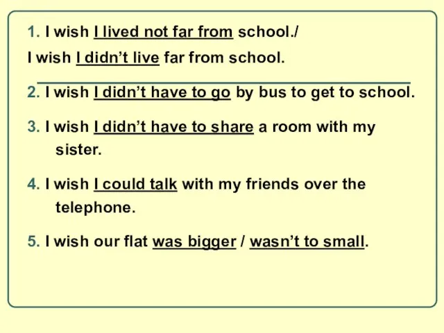 1. I wish I lived not far from school./ I wish I